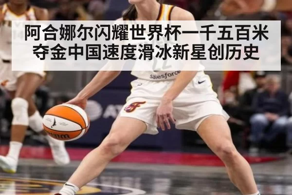 阿合娜尔闪耀世界杯一千五百米夺金中国速度滑冰新星创历史
